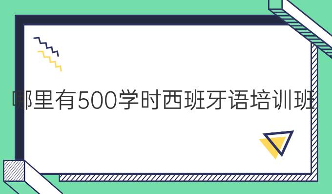 哪里有500學(xué)時(shí)西班牙語培訓(xùn)班？